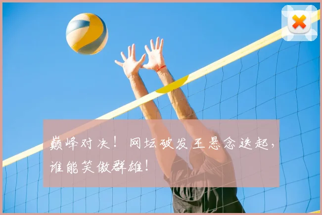 巅峰对决!网坛破发王悬念迭起,谁能笑傲群雄!