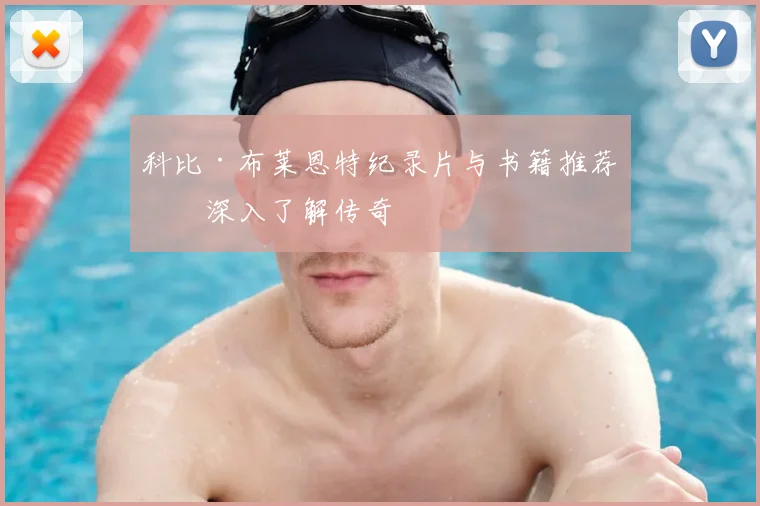 科比·布莱恩特纪录片与书籍推荐：深入了解传奇