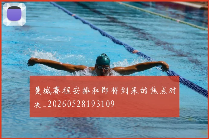 曼城赛程安排和即将到来的焦点对决_20260528193109