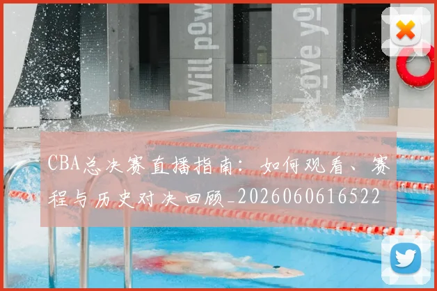 CBA总决赛直播指南:如何观看、赛程与历史对决回顾_20260606165220
